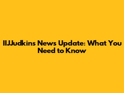 IIJJudkins News Update: What You Need to Know