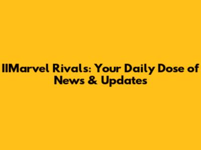 IIMarvel Rivals: Your Daily Dose of News & Updates