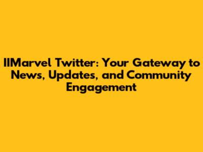 IIMarvel Twitter: Your Gateway to News, Updates, and Community Engagement