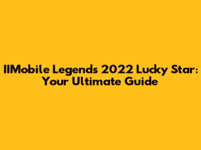IIMobile Legends 2022 Lucky Star: Your Ultimate Guide