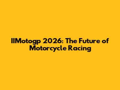 IIMotogp 2026: The Future of Motorcycle Racing