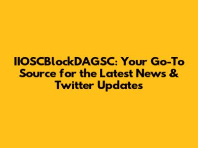 IIOSCBlockDAGSC: Your Go-To Source for the Latest News & Twitter Updates