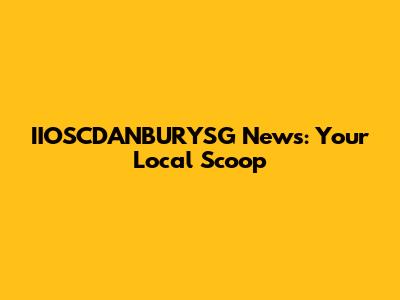 IIOSCDANBURYSG News: Your Local Scoop