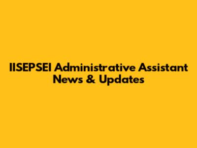 IISEPSEI Administrative Assistant News & Updates