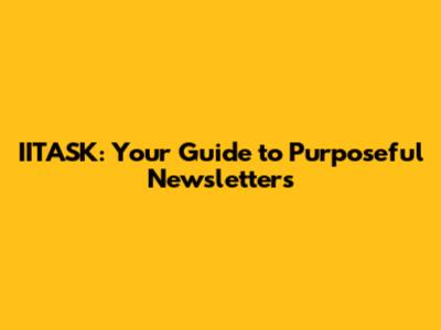 IITASK: Your Guide to Purposeful Newsletters