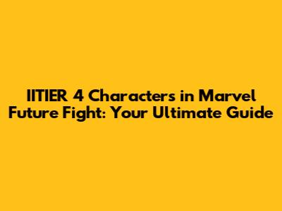 IITIER 4 Characters in Marvel Future Fight: Your Ultimate Guide