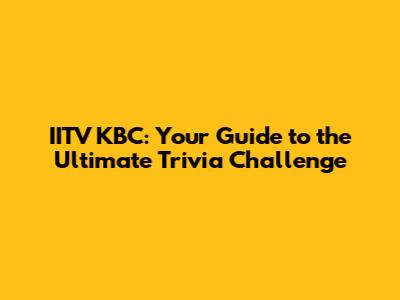 IITV KBC: Your Guide to the Ultimate Trivia Challenge