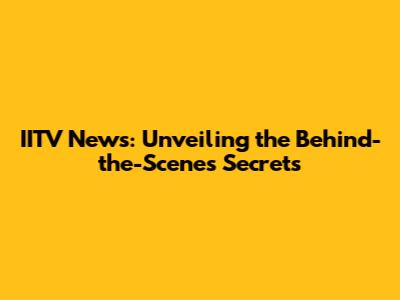 IITV News: Unveiling the Behind-the-Scenes Secrets