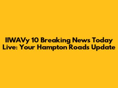 IIWAVy 10 Breaking News Today Live: Your Hampton Roads Update