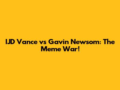 IJD Vance vs Gavin Newsom: The Meme War!
