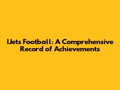 IJets Football: A Comprehensive Record of Achievements