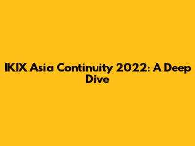 IKIX Asia Continuity 2022: A Deep Dive