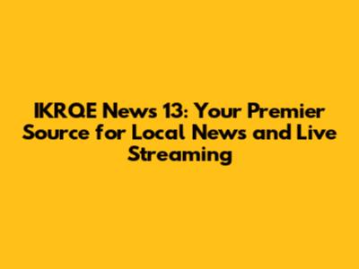 IKRQE News 13: Your Premier Source for Local News and Live Streaming