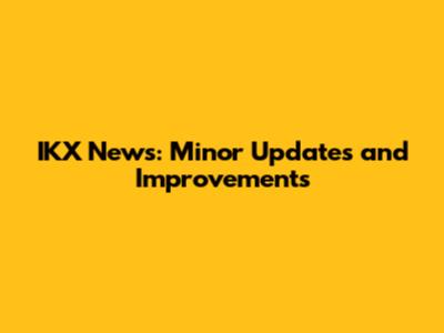 IKX News: Minor Updates and Improvements