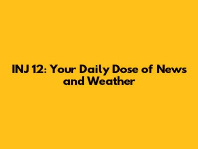 INJ 12: Your Daily Dose of News and Weather