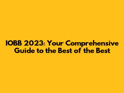 IOBB 2023: Your Comprehensive Guide to the Best of the Best