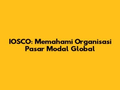 IOSCO: Memahami Organisasi Pasar Modal Global