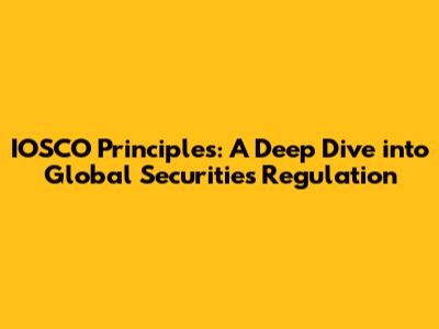 IOSCO Principles: A Deep Dive into Global Securities Regulation