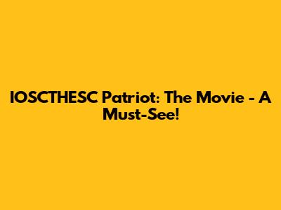 IOSCTHESC Patriot: The Movie - A Must-See!
