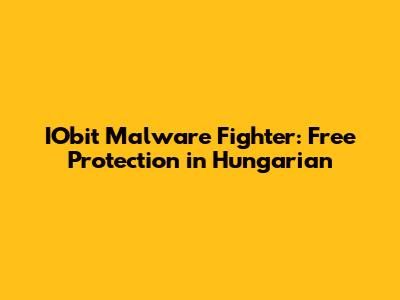 IObit Malware Fighter: Free Protection in Hungarian