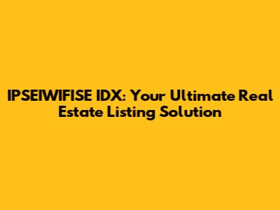 IPSEIWIFISE IDX: Your Ultimate Real Estate Listing Solution