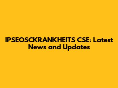 IPSEOSCKRANKHEITS CSE: Latest News and Updates
