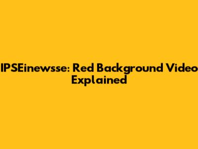 IPSEinewsse: Red Background Video Explained
