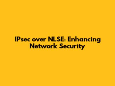 IPsec over NLSE: Enhancing Network Security