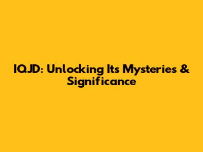 IQJD: Unlocking Its Mysteries & Significance