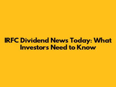 IRFC Dividend News Today: What Investors Need to Know