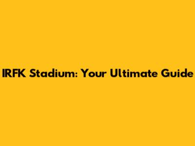IRFK Stadium: Your Ultimate Guide