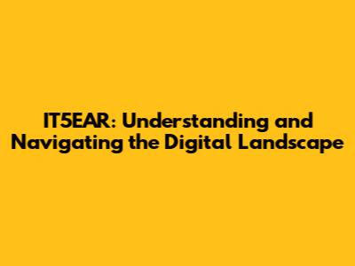 IT5EAR: Understanding and Navigating the Digital Landscape