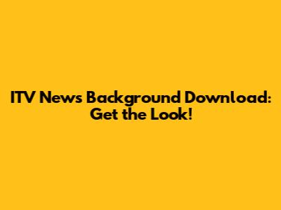 ITV News Background Download: Get the Look!