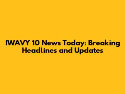 IWAVY 10 News Today: Breaking Headlines and Updates