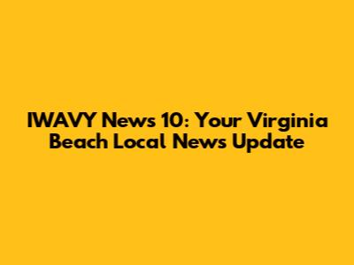 IWAVY News 10: Your Virginia Beach Local News Update