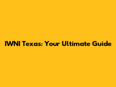 IWNI Texas: Your Ultimate Guide