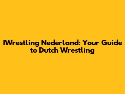IWrestling Nederland: Your Guide to Dutch Wrestling