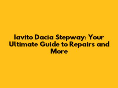 Iavito Dacia Stepway: Your Ultimate Guide to Repairs and More