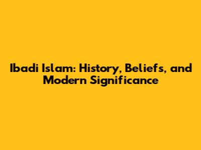 Ibadi Islam: History, Beliefs, and Modern Significance