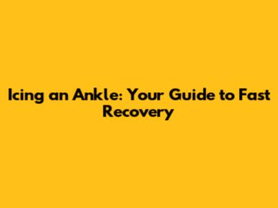 Icing an Ankle: Your Guide to Fast Recovery