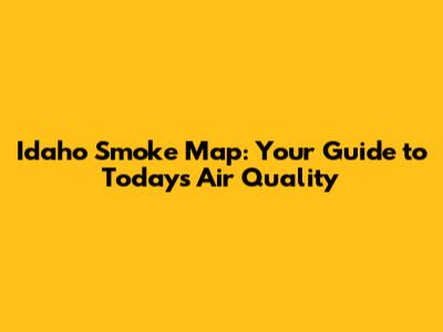 Idaho Smoke Map: Your Guide to Today's Air Quality