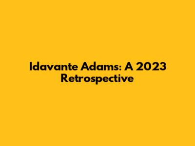 Idavante Adams: A 2023 Retrospective