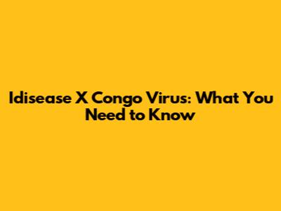 Idisease X Congo Virus: What You Need to Know