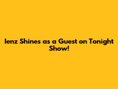 Ienz Shines as a Guest on Tonight Show!