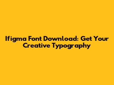 Ifigma Font Download: Get Your Creative Typography