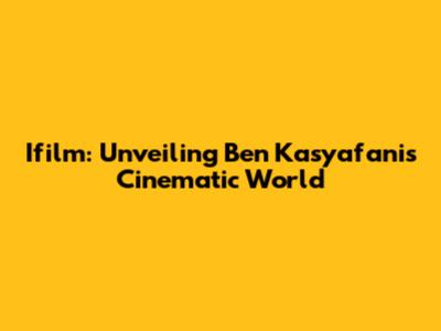 Ifilm: Unveiling Ben Kasyafani's Cinematic World