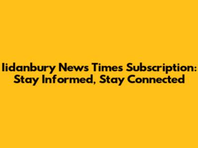 Iidanbury News Times Subscription: Stay Informed, Stay Connected