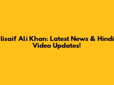 Iisaif Ali Khan: Latest News & Hindi Video Updates!