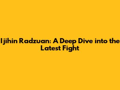 Ijihin Radzuan: A Deep Dive into the Latest Fight