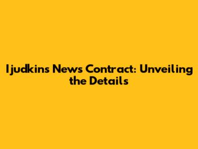 Ijudkins News Contract: Unveiling the Details